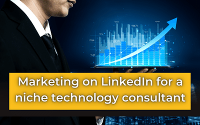 Marketing on Linkedin for a Niche Technology Consultant